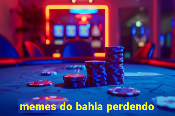 memes do bahia perdendo